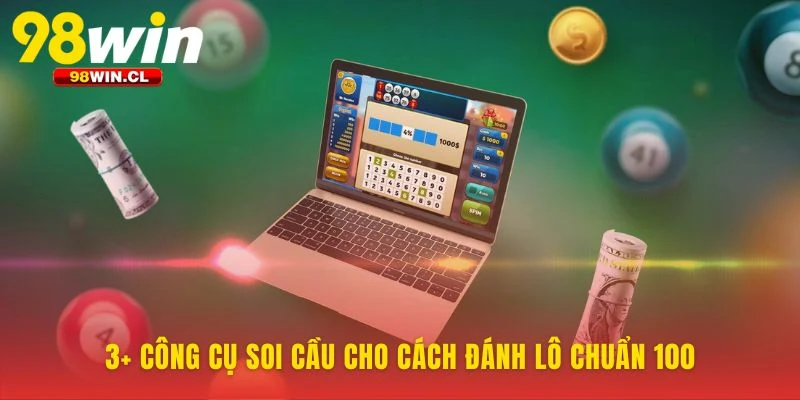 Những công cụ sắc bén cho Cách Đánh Lô Chuẩn 100