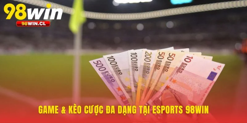 Kho vũ khí cá cược đa dạng của Esports 98WIN