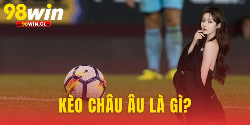 Kèo Châu Âu Là Gì