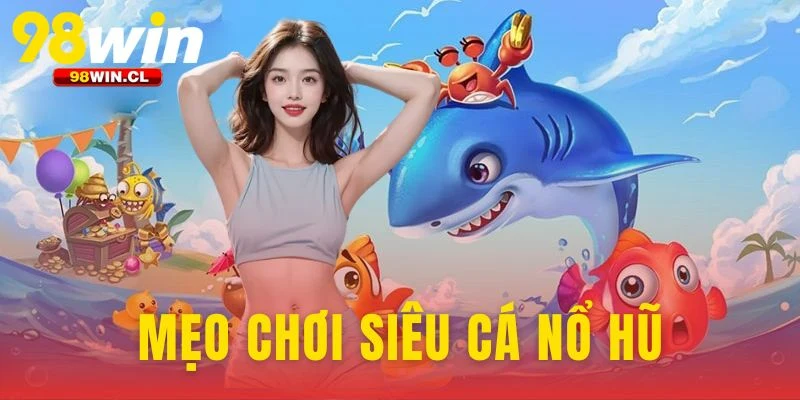 Mẹo Chơi Siêu Cá Nổ Hũ